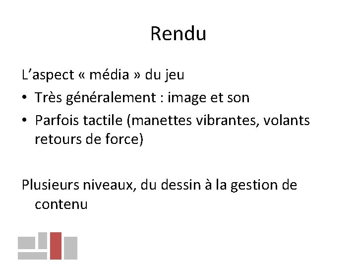 Rendu L’aspect « média » du jeu • Très généralement : image et son