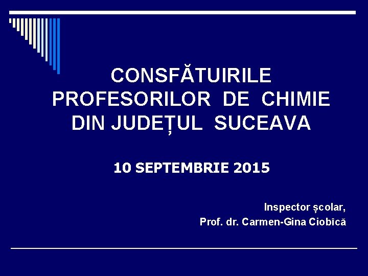 CONSFĂTUIRILE PROFESORILOR DE CHIMIE DIN JUDEȚUL SUCEAVA 10 SEPTEMBRIE 2015 Inspector școlar, Prof. dr.