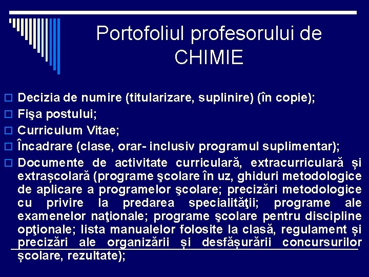 Portofoliul profesorului de CHIMIE o Decizia de numire (titularizare, suplinire) (în copie); o Fişa