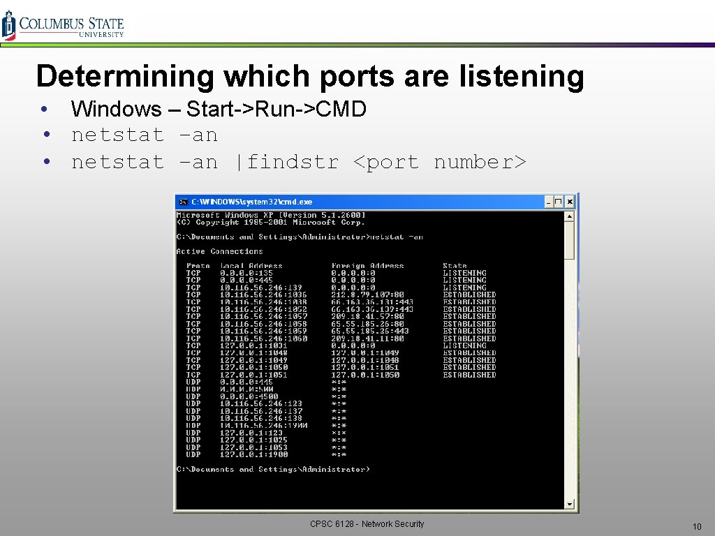 Determining which ports are listening • Windows – Start->Run->CMD • netstat –an |findstr <port