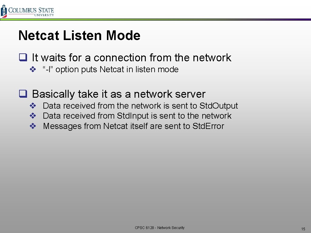 Netcat Listen Mode q It waits for a connection from the network v “-l”