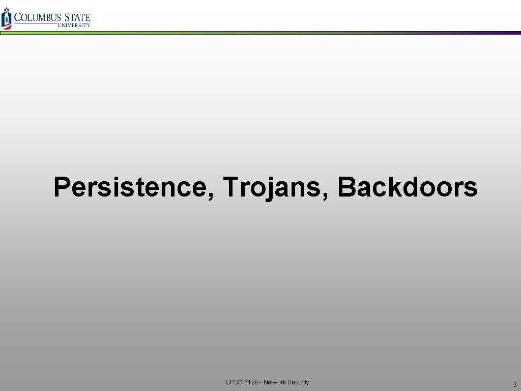 Persistence, Trojans, Backdoors CPSC 6128 - Network Security 3 