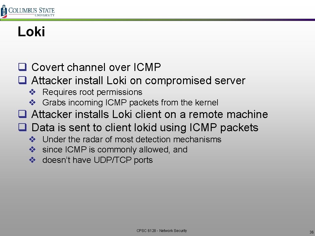 Loki q Covert channel over ICMP q Attacker install Loki on compromised server v Loki q Covert channel over ICMP q Attacker install Loki on compromised server v