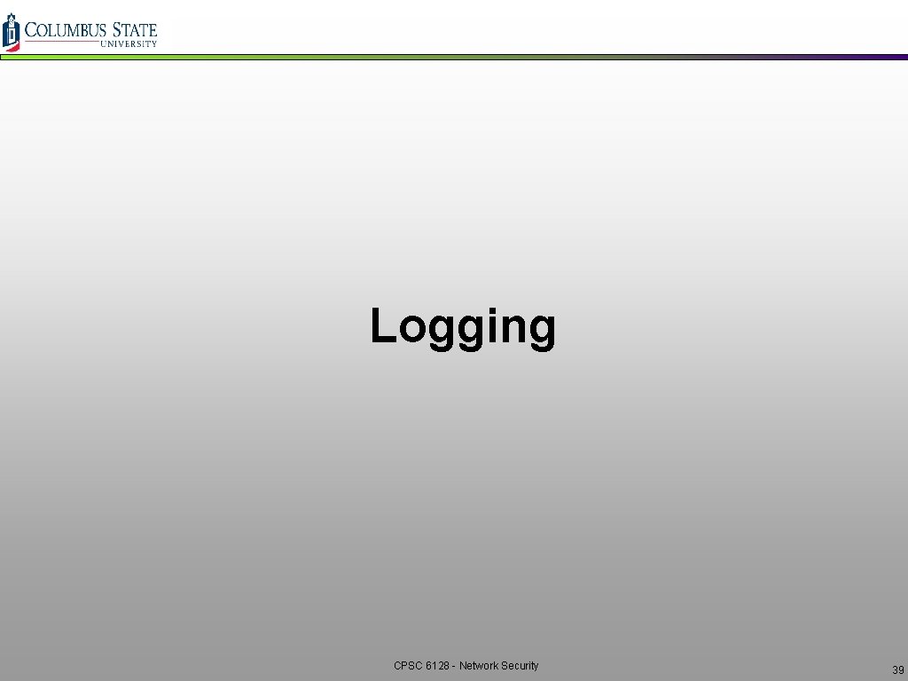 Logging CPSC 6128 - Network Security 39 