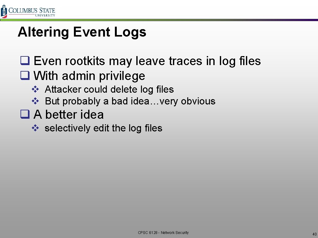 Altering Event Logs q Even rootkits may leave traces in log files q With