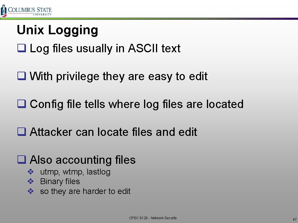 Unix Logging q Log files usually in ASCII text q With privilege they are