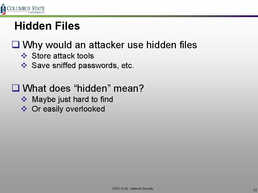 Hidden Files q Why would an attacker use hidden files v Store attack tools Hidden Files q Why would an attacker use hidden files v Store attack tools