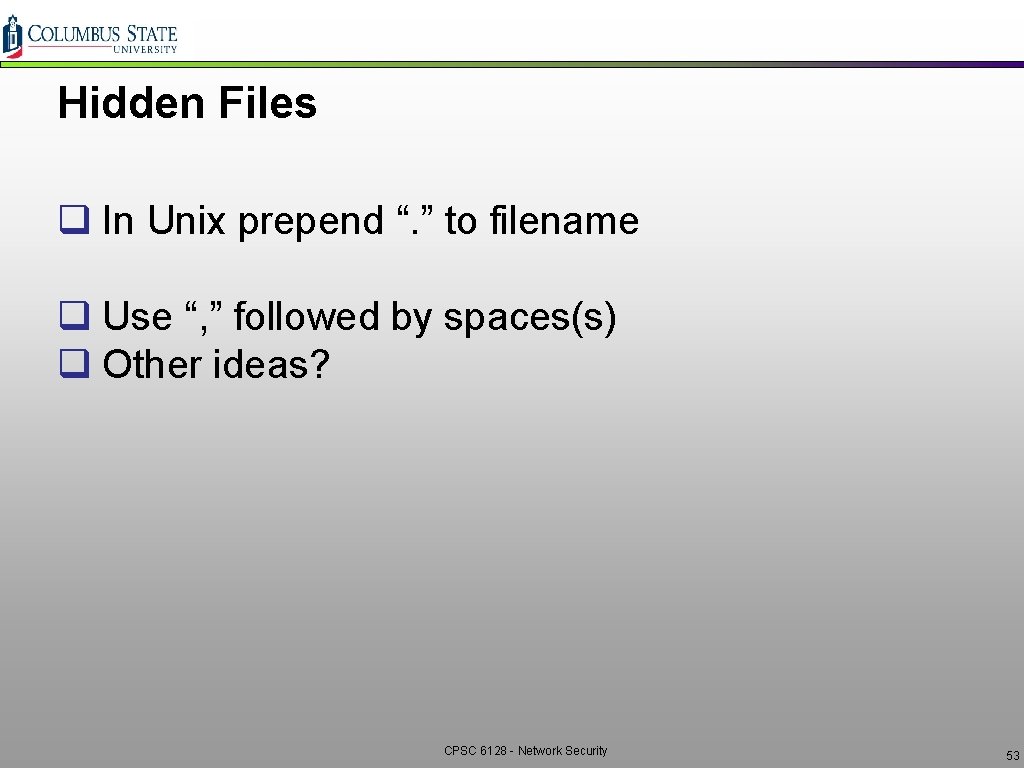 Hidden Files q In Unix prepend “. ” to filename q Use “, ”