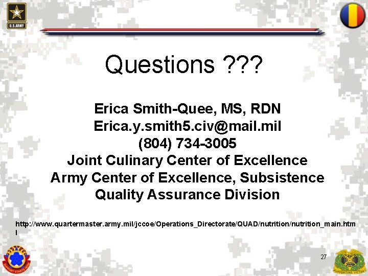Questions ? ? ? Erica Smith-Quee, MS, RDN Erica. y. smith 5. civ@mail. mil