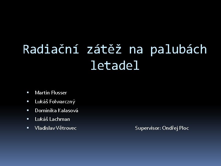 Radiační zátěž na palubách letadel Martin Flusser Lukáš Folwarczný Dominika Kalasová Lukáš Lachman Vladislav