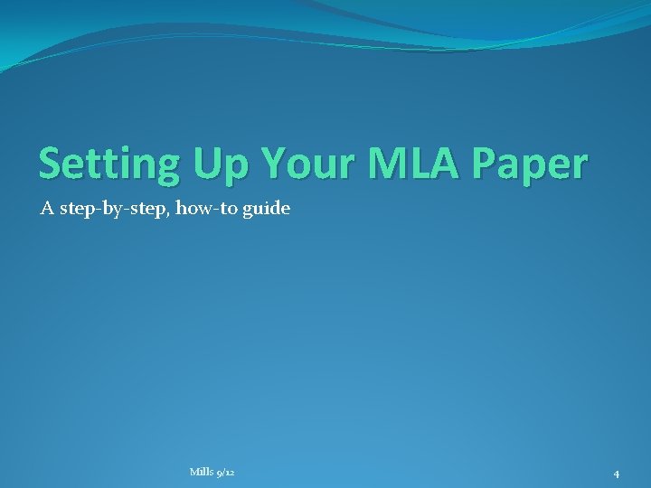 Setting Up Your MLA Paper A step-by-step, how-to guide Mills 9/12 4 