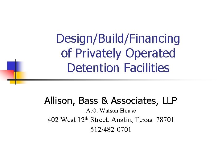 Design/Build/Financing of Privately Operated Detention Facilities Allison, Bass & Associates, LLP A. O. Watson