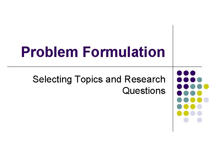 Problem Formulation Selecting Topics and Research Questions 