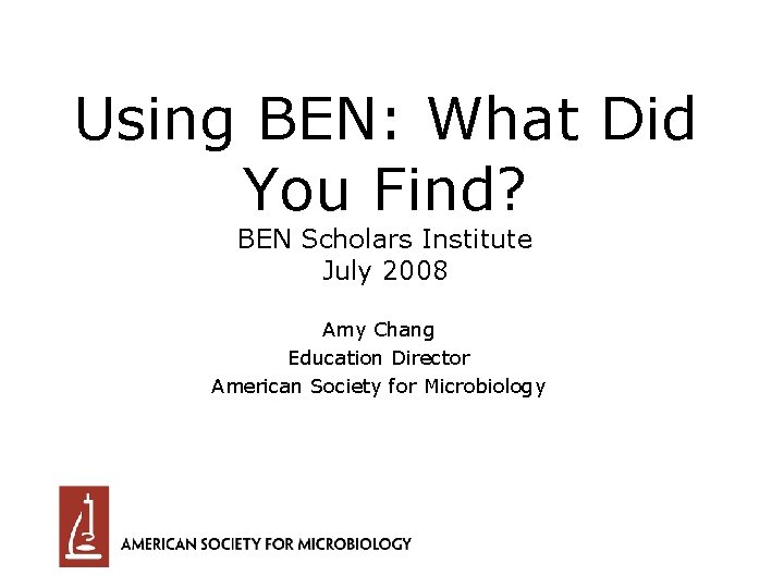 Using BEN: What Did You Find? BEN Scholars Institute July 2008 Amy Chang Education