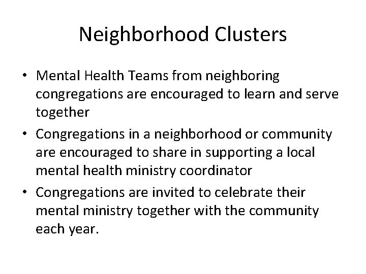 Neighborhood Clusters • Mental Health Teams from neighboring congregations are encouraged to learn and