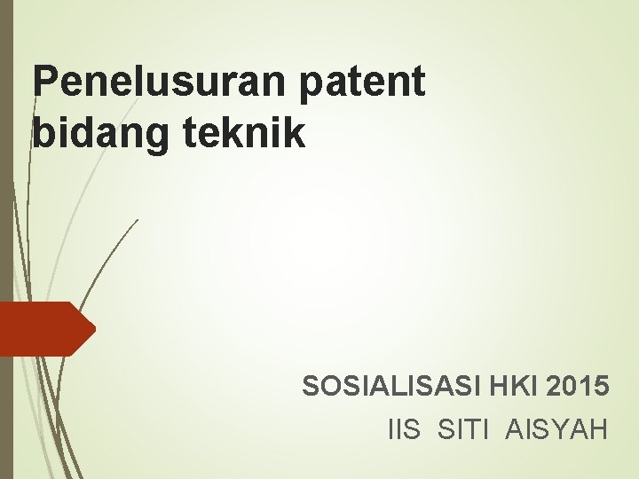 Penelusuran patent bidang teknik SOSIALISASI HKI 2015 IIS SITI AISYAH 