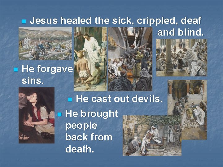 n n Jesus healed the sick, crippled, deaf and blind. He forgave sins. He