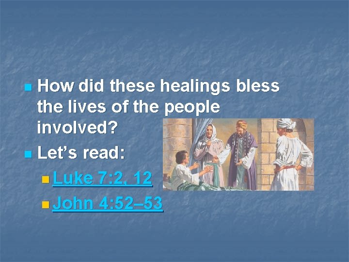 How did these healings bless the lives of the people involved? n Let’s read: