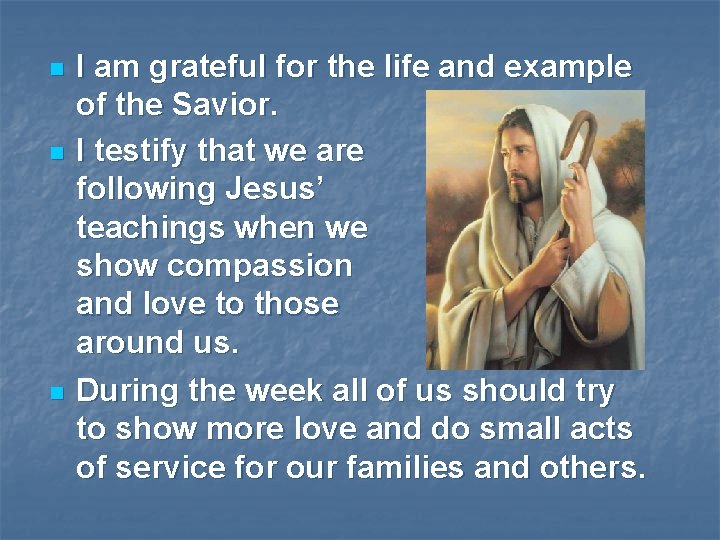 n n n I am grateful for the life and example of the Savior.