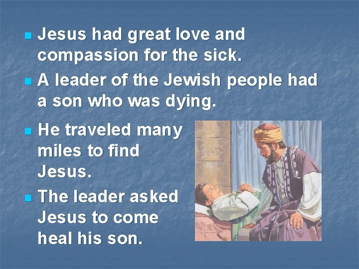 Jesus had great love and compassion for the sick. n A leader of the