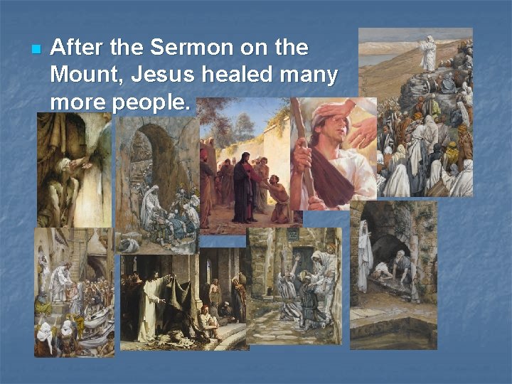 n After the Sermon on the Mount, Jesus healed many more people. 