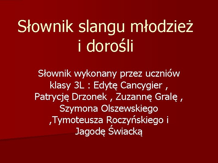 Słownik slangu młodzież i dorośli Słownik wykonany przez uczniów klasy 3 L : Edytę