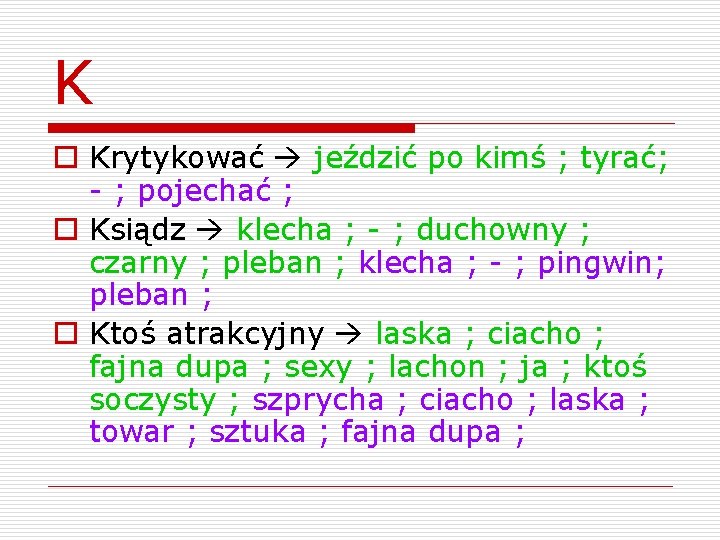 K o Krytykować jeździć po kimś ; tyrać; - ; pojechać ; o Ksiądz