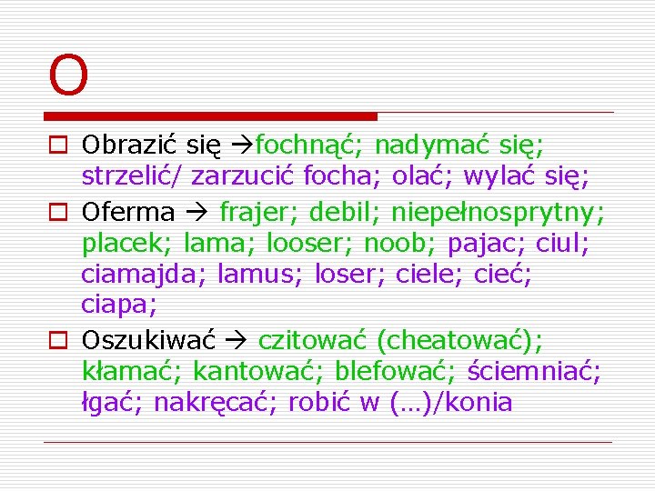 O o Obrazić się fochnąć; nadymać się; strzelić/ zarzucić focha; olać; wylać się; o