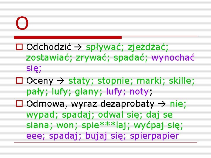 O o Odchodzić spływać; zjeżdżać; zostawiać; zrywać; spadać; wynochać się; o Oceny staty; stopnie;