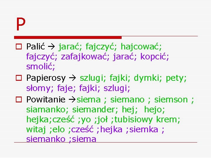 P o Palić jarać; fajczyć; hajcować; fajczyć; zafajkować; jarać; kopcić; smolić; o Papierosy szlugi;