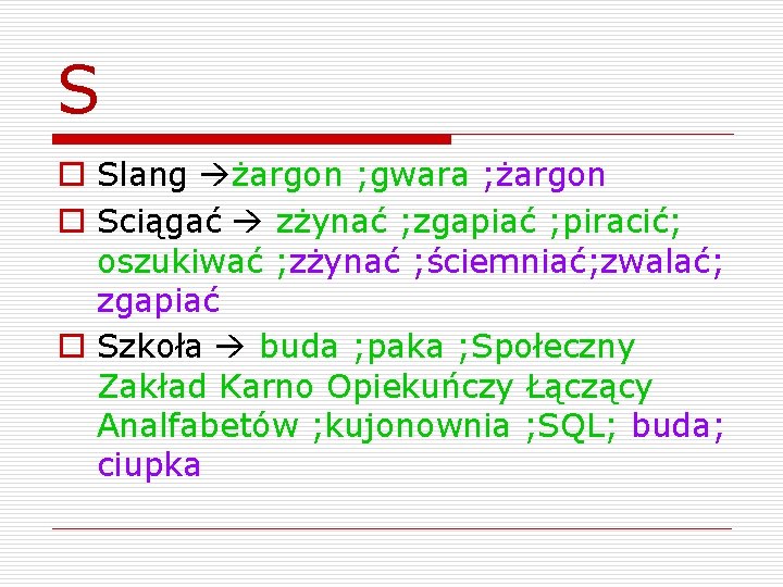 S o Slang żargon ; gwara ; żargon o Sciągać zżynać ; zgapiać ;