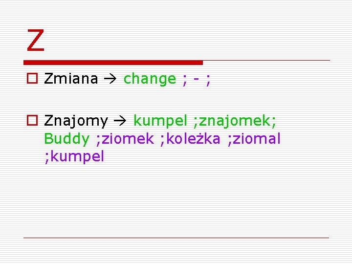 Z o Zmiana change ; - ; o Znajomy kumpel ; znajomek; Buddy ;