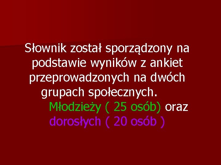 Słownik został sporządzony na podstawie wyników z ankiet przeprowadzonych na dwóch grupach społecznych. Młodzieży