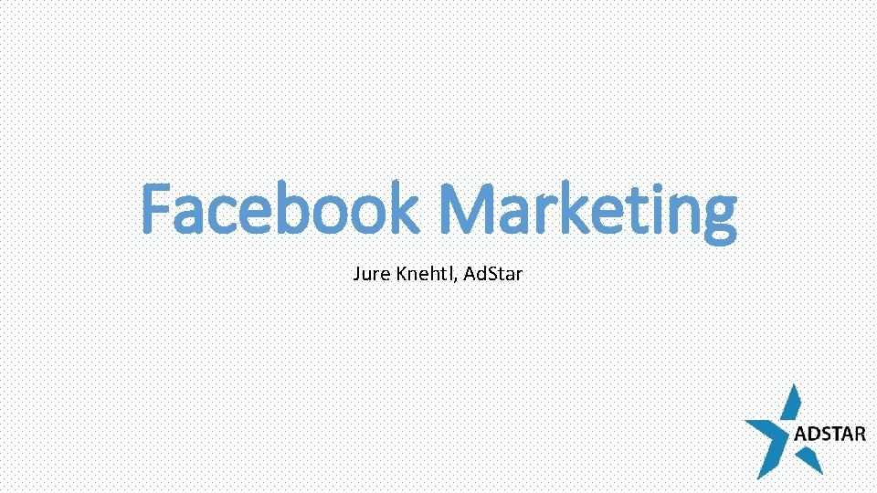 Facebook Marketing Jure Knehtl, Ad. Star 