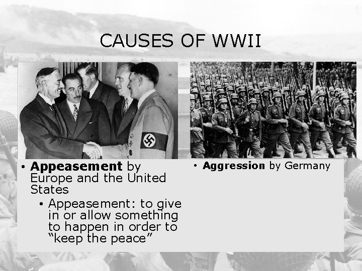 CAUSES OF WWII • Aggression by Germany • Appeasement by Europe and the United