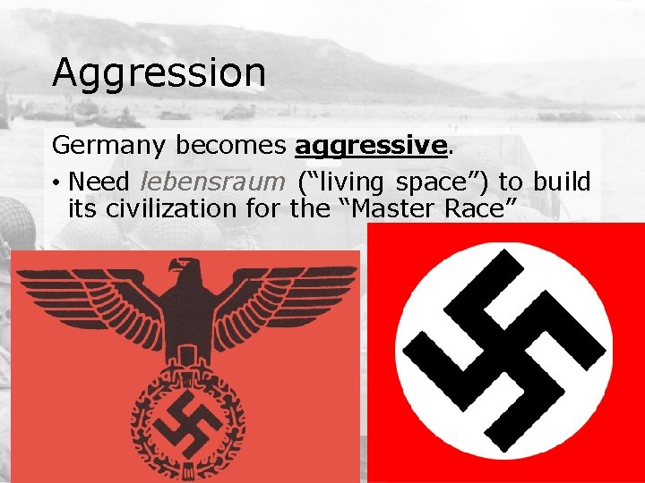 Aggression Germany becomes aggressive. • Need lebensraum (“living space”) to build its civilization for