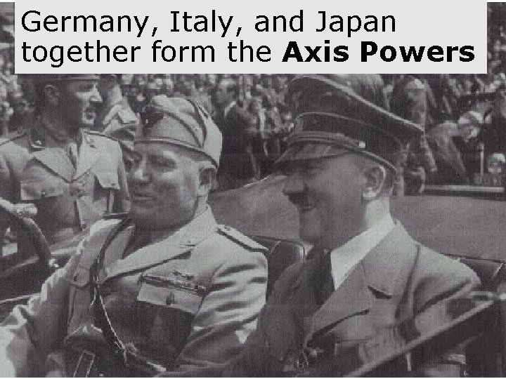 Germany, Italy, and Japan together form the Axis Powers 
