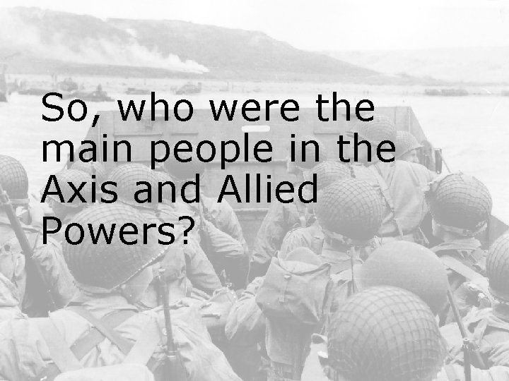 So, who were the main people in the Axis and Allied Powers? 