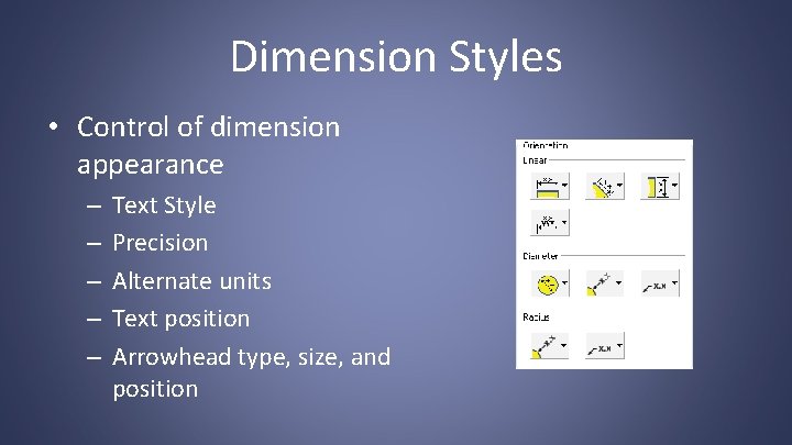 Dimension Styles • Control of dimension appearance – – – Text Style Precision Alternate