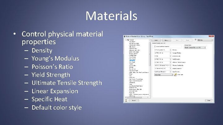 Materials • Control physical material properties – – – – Density Young’s Modulus Poisson’s