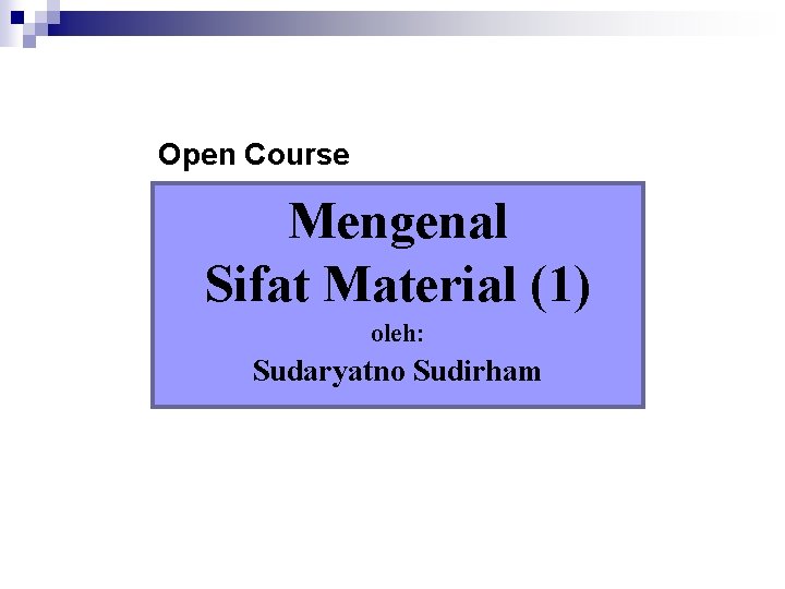 Open Course Mengenal Sifat Material (1) oleh: Sudaryatno Sudirham 