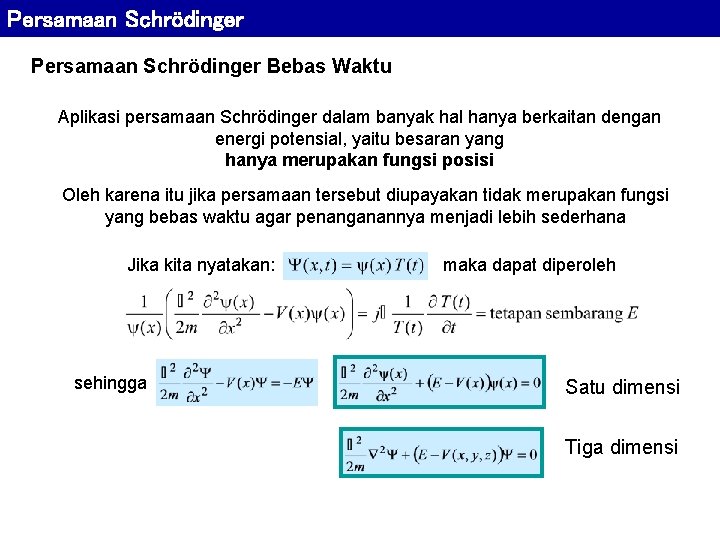 Persamaan Schrödinger Bebas Waktu Aplikasi persamaan Schrödinger dalam banyak hal hanya berkaitan dengan energi