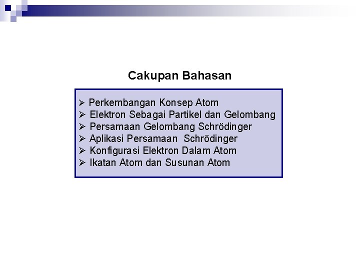 Cakupan Bahasan Ø Perkembangan Konsep Atom Ø Elektron Sebagai Partikel dan Gelombang Ø Persamaan