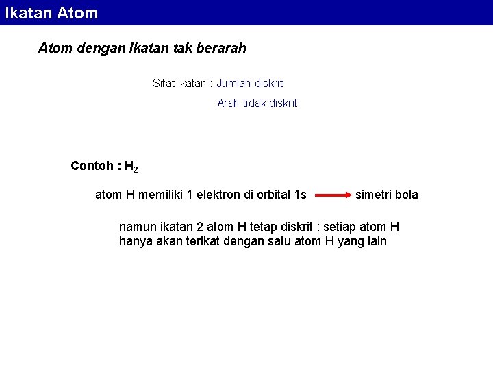 Ikatan Atom dengan ikatan tak berarah Sifat ikatan : Jumlah diskrit Arah tidak diskrit