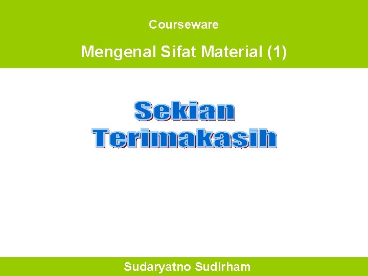 Courseware Mengenal Sifat Material (1) Sudaryatno Sudirham 