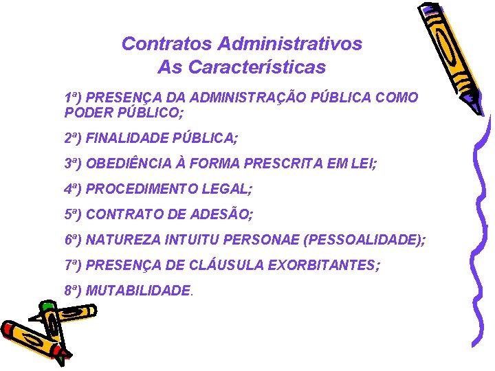 Contratos Administrativos As Características 1ª) PRESENÇA DA ADMINISTRAÇÃO PÚBLICA COMO PODER PÚBLICO; 2ª) FINALIDADE