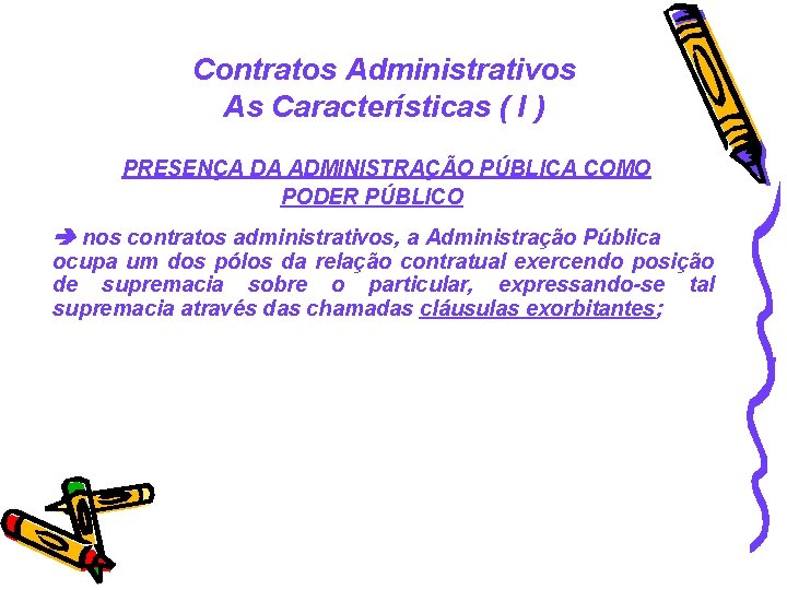 Contratos Administrativos As Características ( I ) PRESENÇA DA ADMINISTRAÇÃO PÚBLICA COMO PODER PÚBLICO