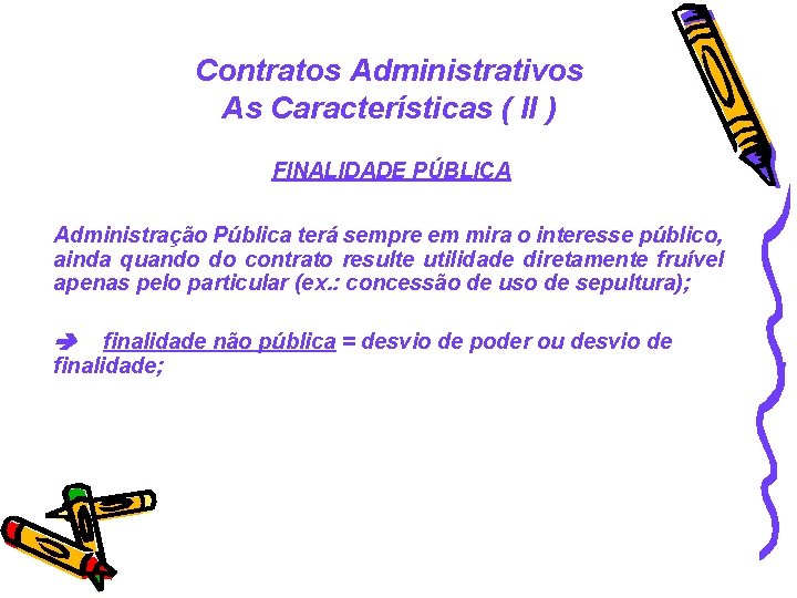 Contratos Administrativos As Características ( II ) FINALIDADE PÚBLICA Administração Pública terá sempre em