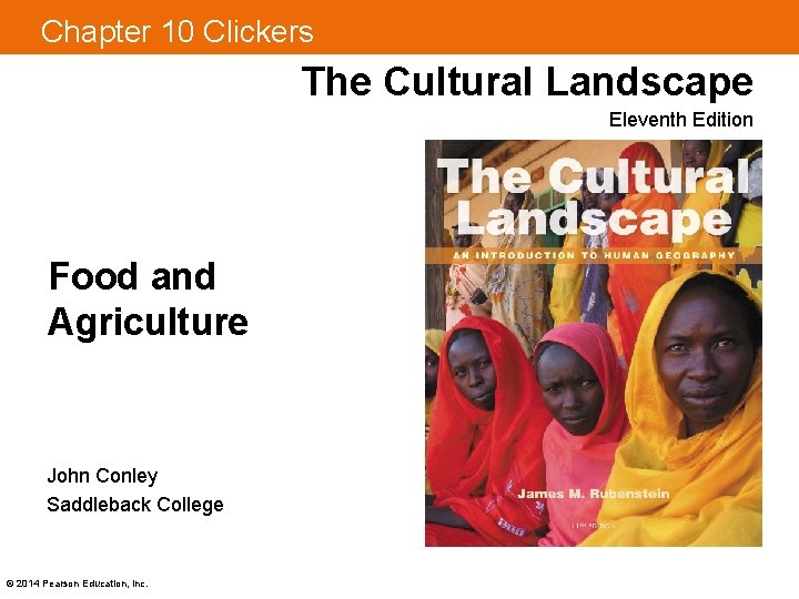 Chapter 10 Clickers The Cultural Landscape Eleventh Edition Food and Agriculture John Conley Saddleback