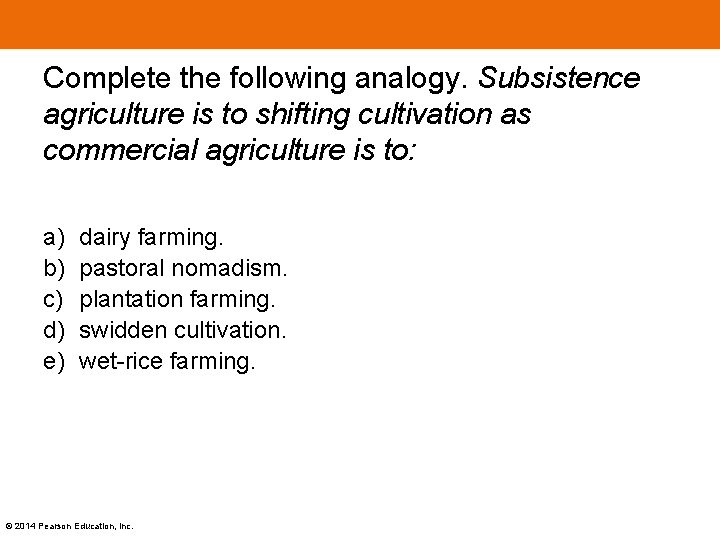Complete the following analogy. Subsistence agriculture is to shifting cultivation as commercial agriculture is